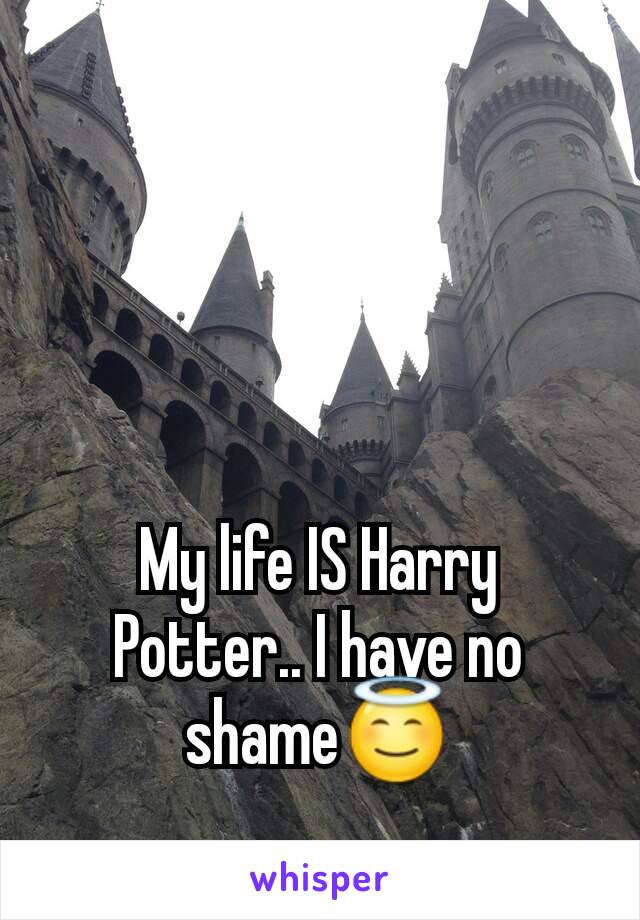 My life IS Harry Potter.. I have no shame😇