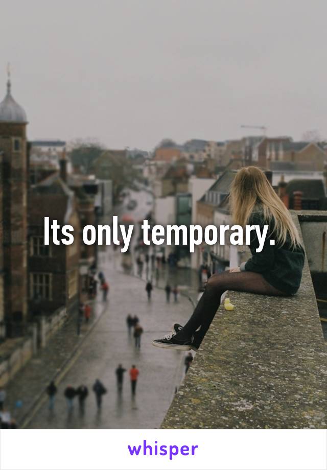 Its only temporary. 