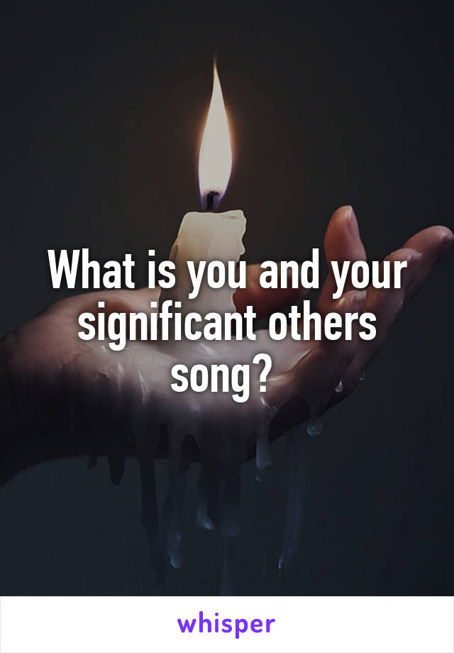 What is you and your significant others song? 