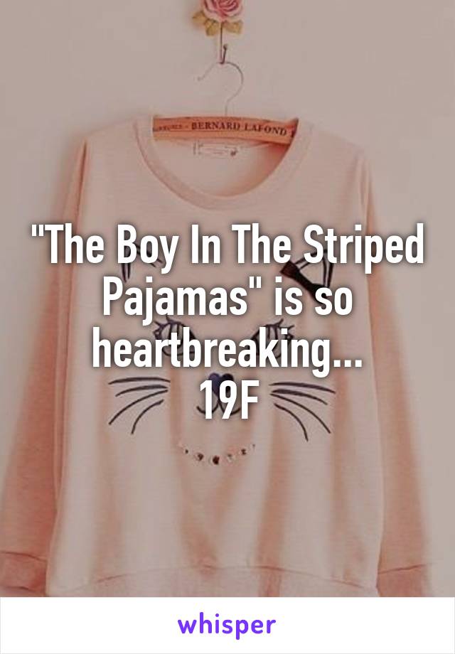 "The Boy In The Striped Pajamas" is so heartbreaking...
19F