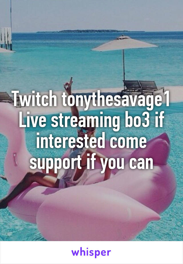 Twitch tonythesavage1
Live streaming bo3 if interested come support if you can