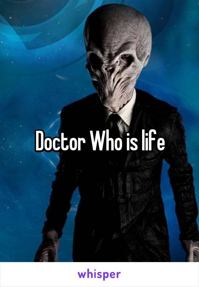 Doctor Who is life