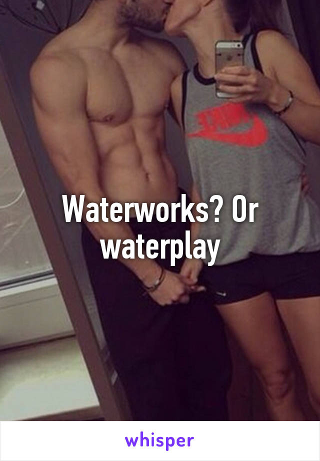 Waterworks? Or waterplay