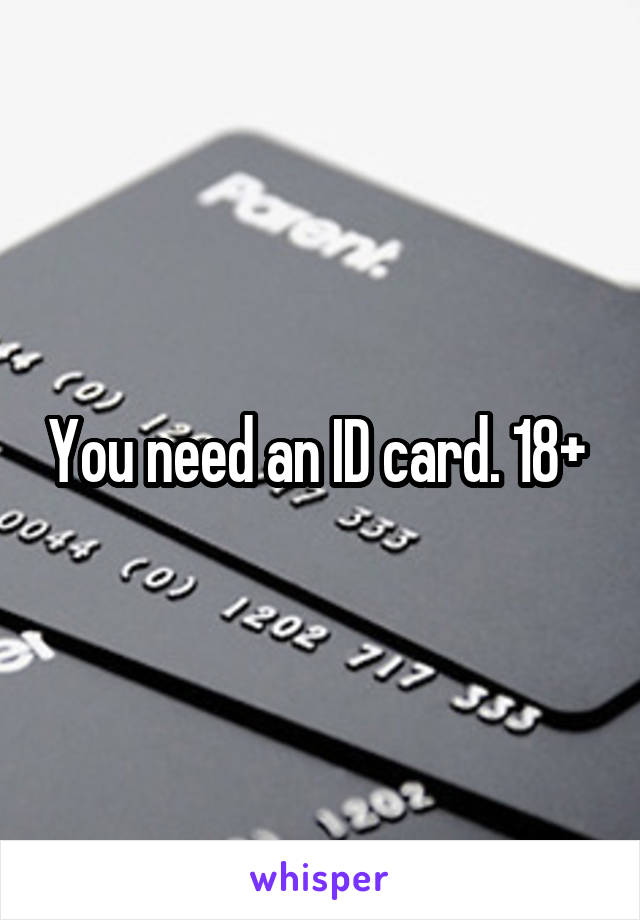 You need an ID card. 18+ 