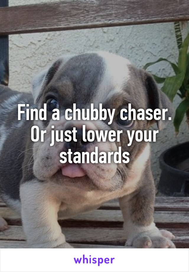 Find a chubby chaser. Or just lower your standards