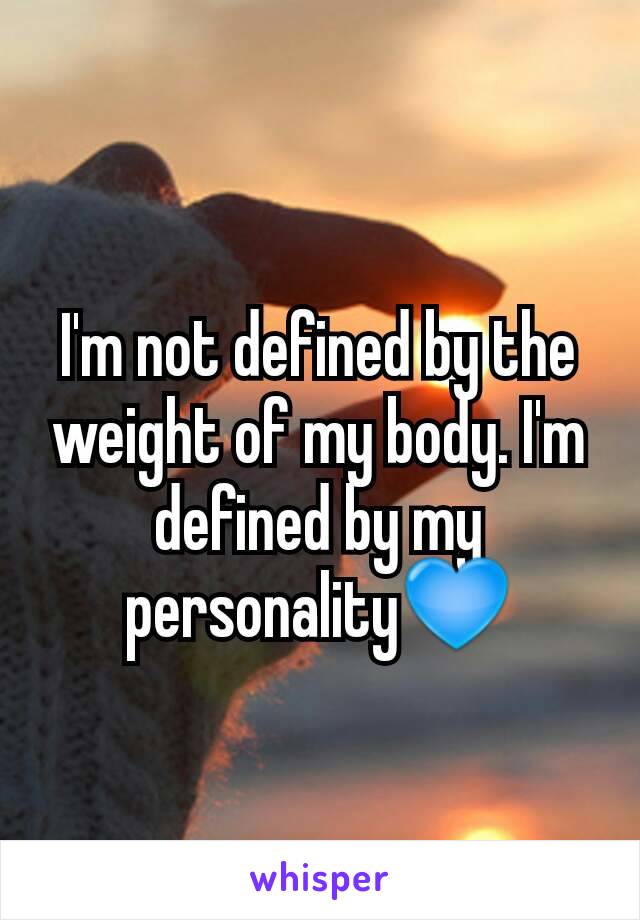 I'm not defined by the weight of my body. I'm defined by my personality💙