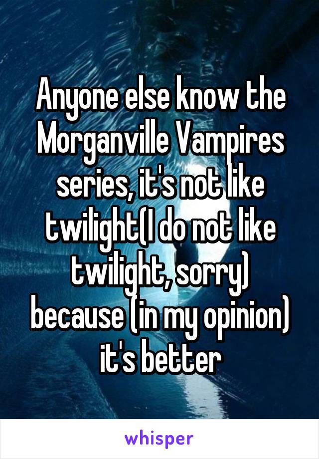 Anyone else know the Morganville Vampires series, it's not like twilight(I do not like twilight, sorry) because (in my opinion) it's better