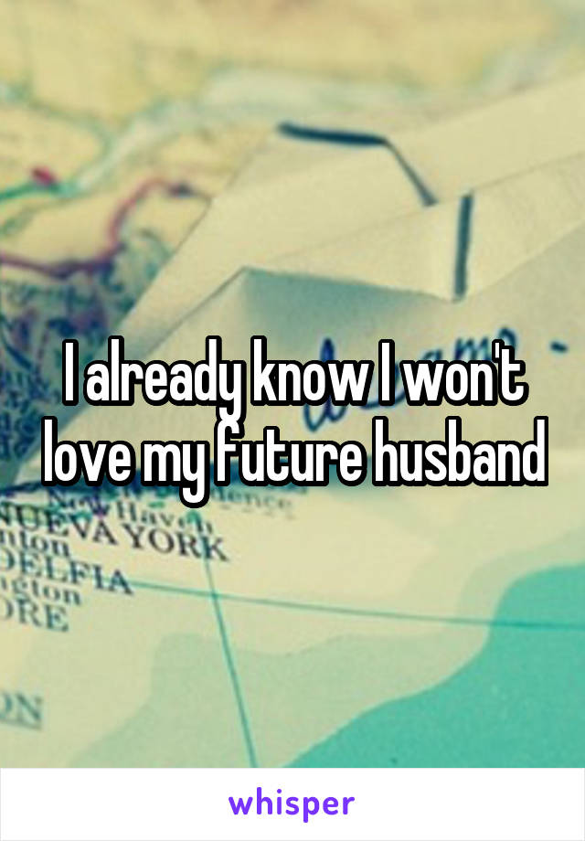 I already know I won't love my future husband