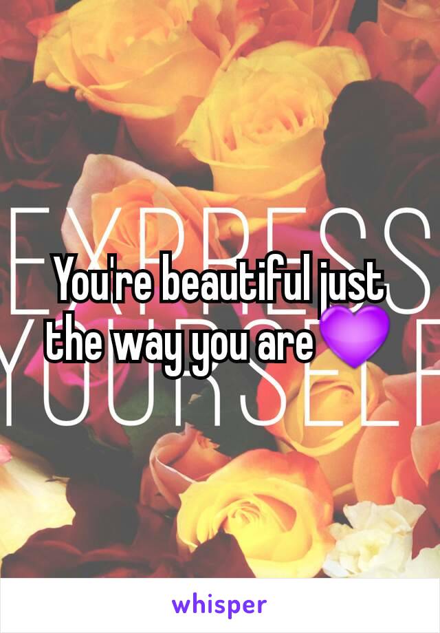 You're beautiful just the way you are💜