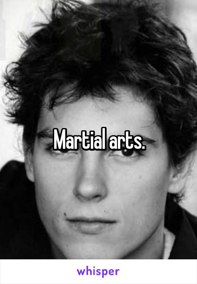 Martial arts.
