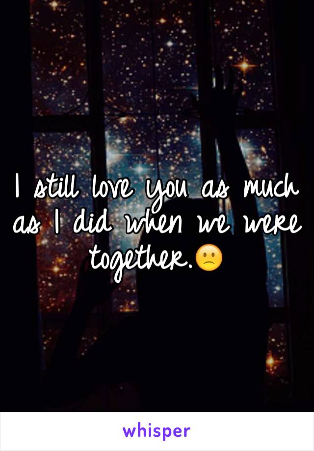 I still love you as much as I did when we were together.🙁