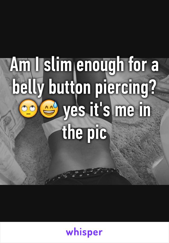 Am I slim enough for a belly button piercing?🙄😅 yes it's me in the pic 