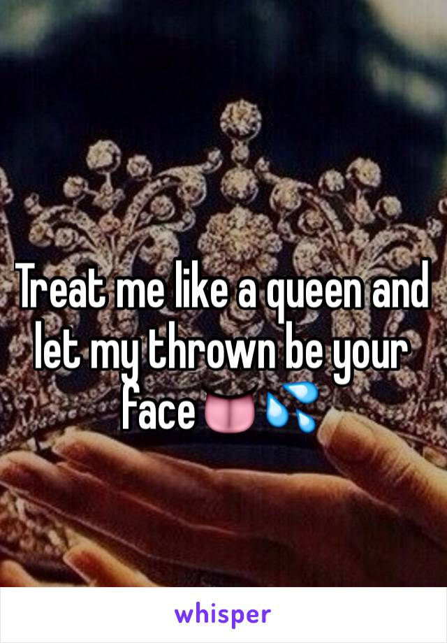 Treat me like a queen and let my thrown be your face👅💦