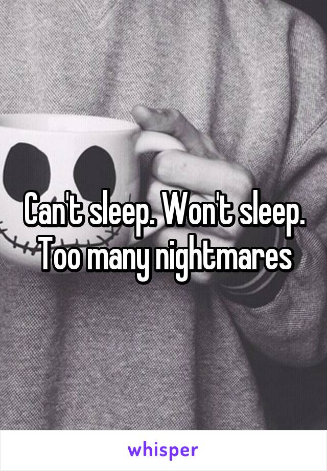 Can't sleep. Won't sleep. Too many nightmares