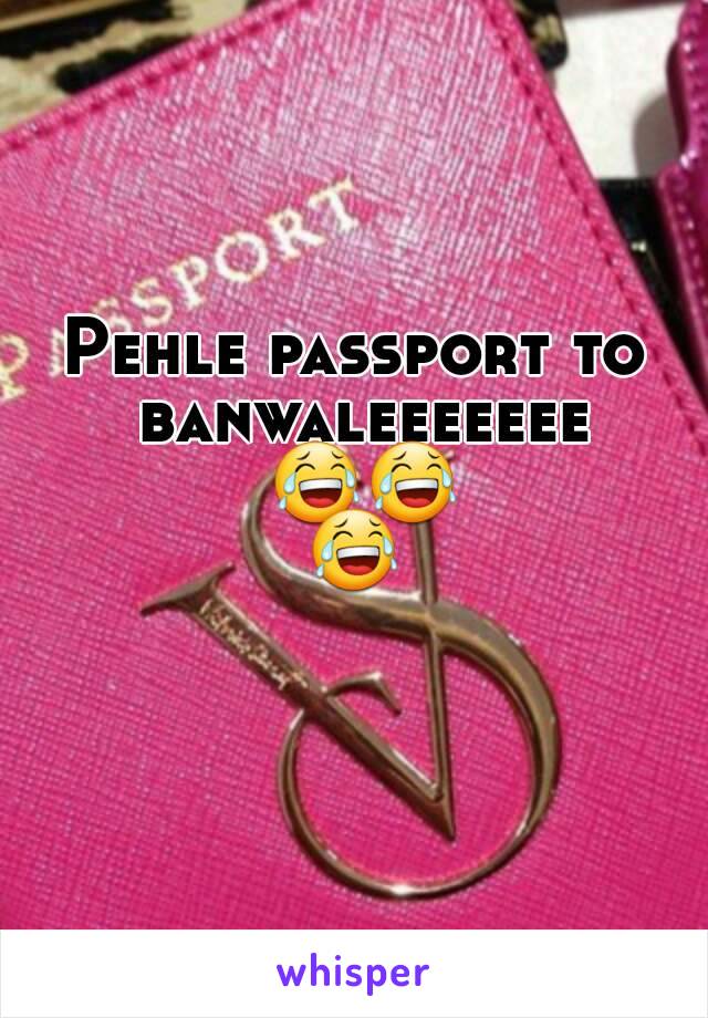 Pehle passport to banwaleeeeeee 😂😂😂 