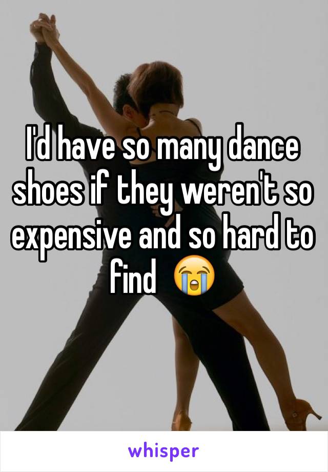 I'd have so many dance shoes if they weren't so expensive and so hard to find  😭
