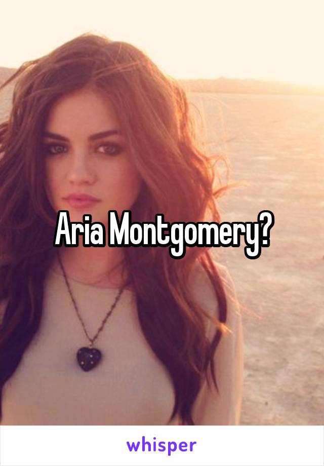 Aria Montgomery?