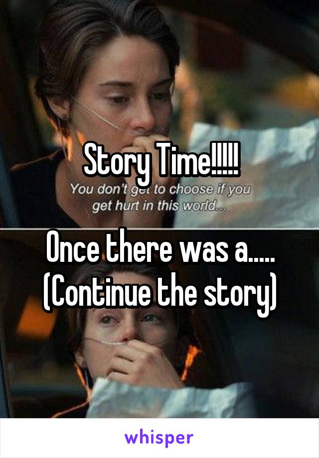 Story Time!!!!!

Once there was a.....
(Continue the story)