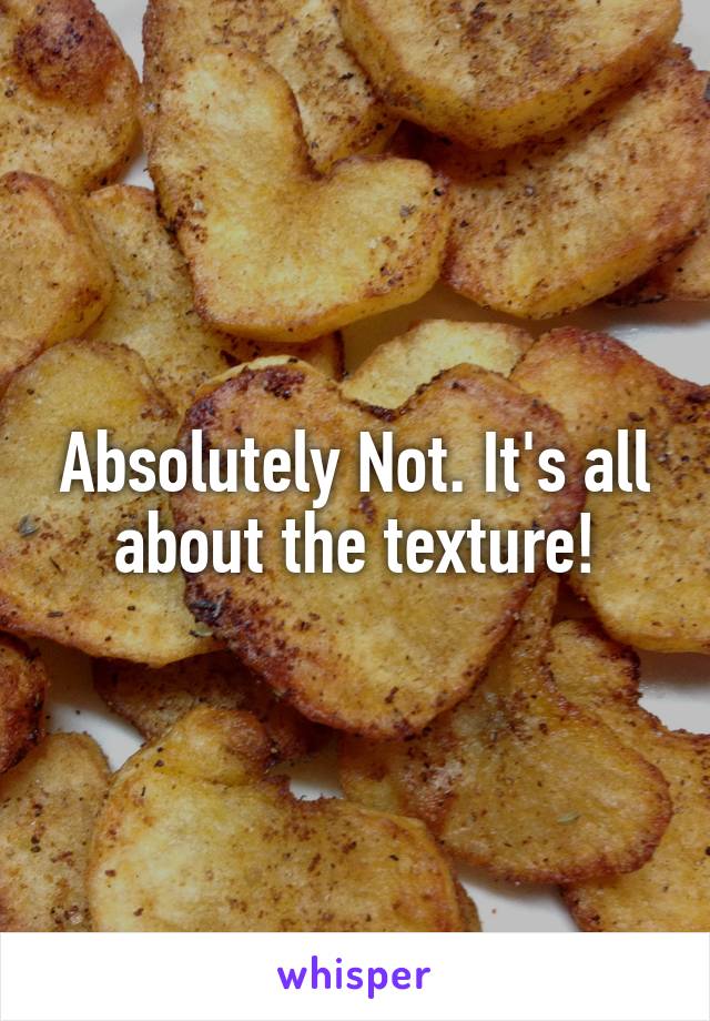 Absolutely Not. It's all about the texture!