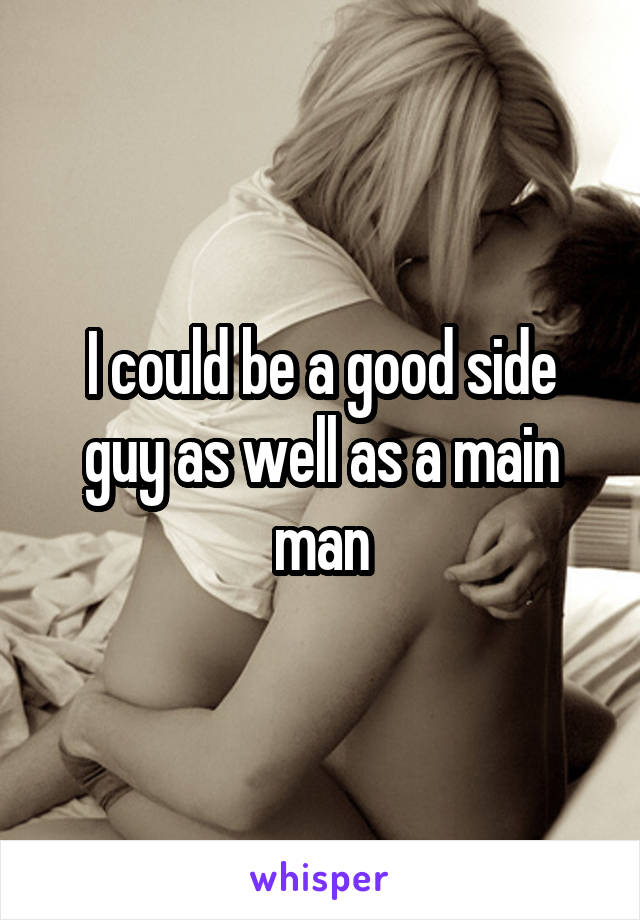 I could be a good side guy as well as a main man