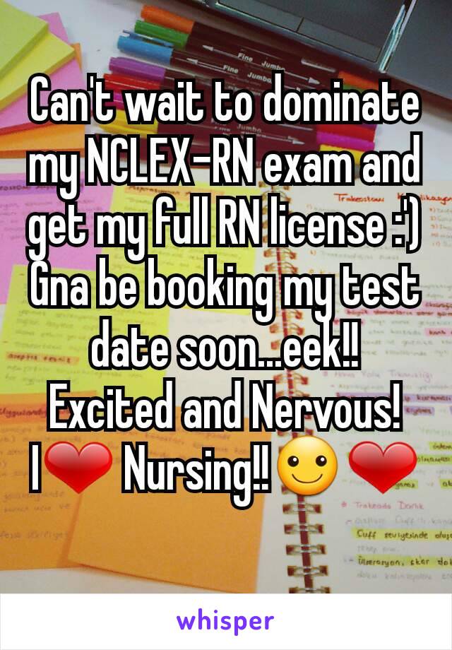 Can't wait to dominate my NCLEX-RN exam and get my full RN license :') Gna be booking my test date soon...eek!! Excited and Nervous! I❤ Nursing!!☺❤