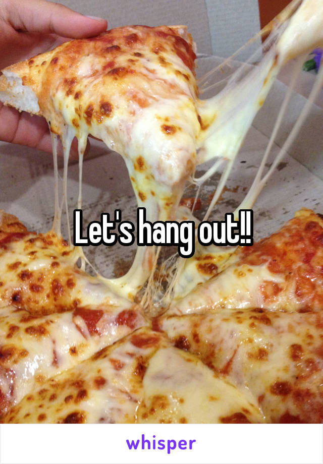 Let's hang out!!