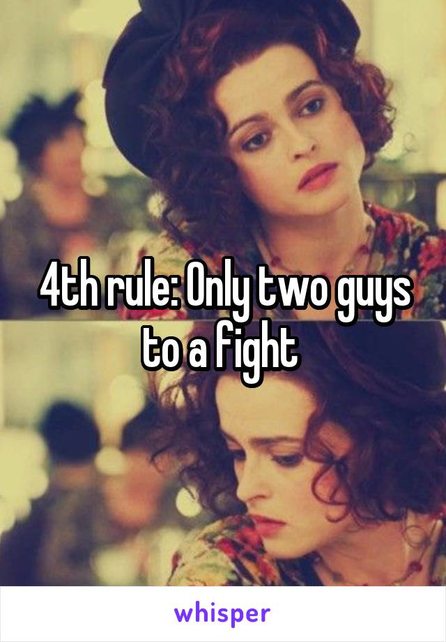 4th rule: Only two guys to a fight 