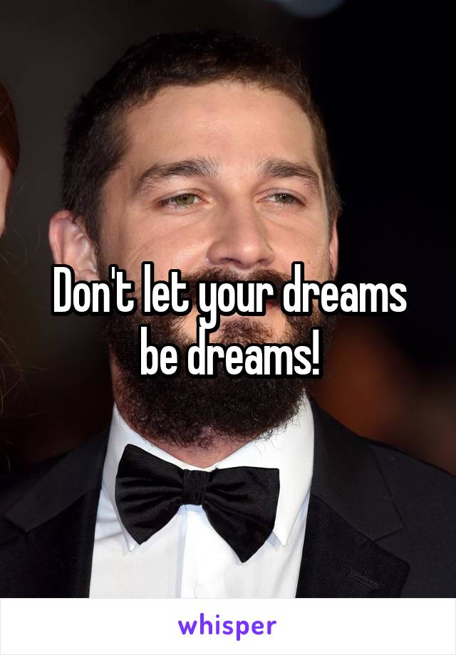 Don't let your dreams be dreams!
