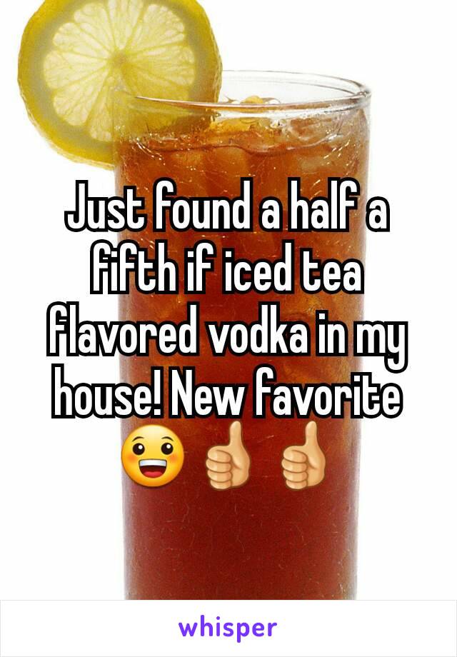 Just found a half a fifth if iced tea flavored vodka in my house! New favorite😀👍👍