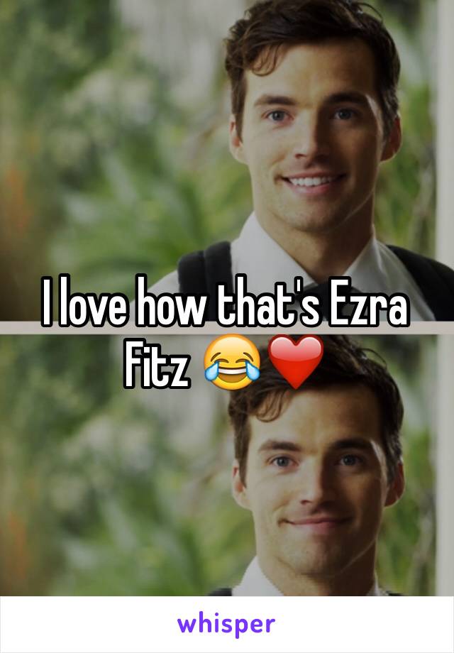 I love how that's Ezra Fitz 😂❤️