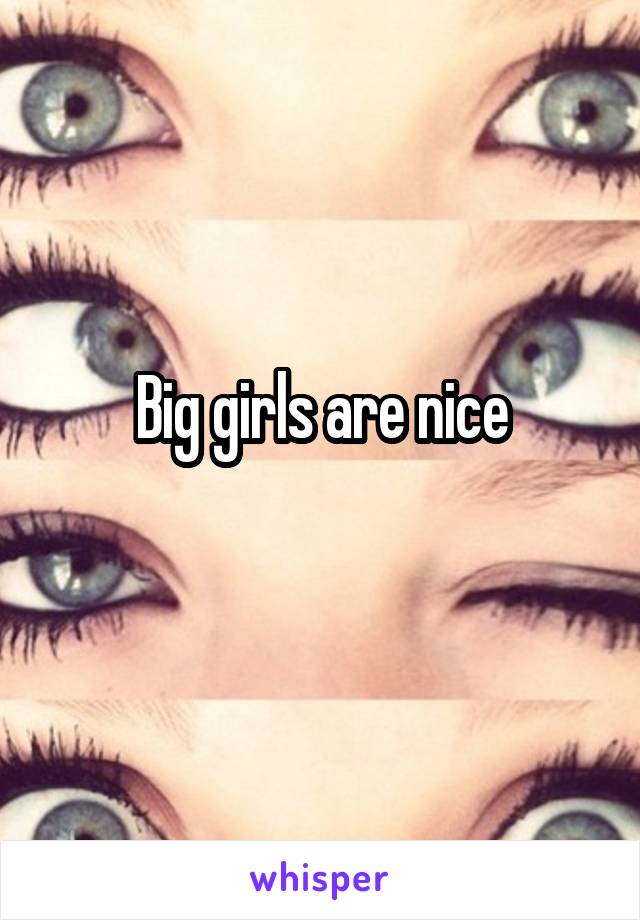 Big girls are nice
