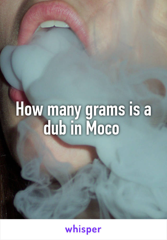 How many grams is a dub in Moco 