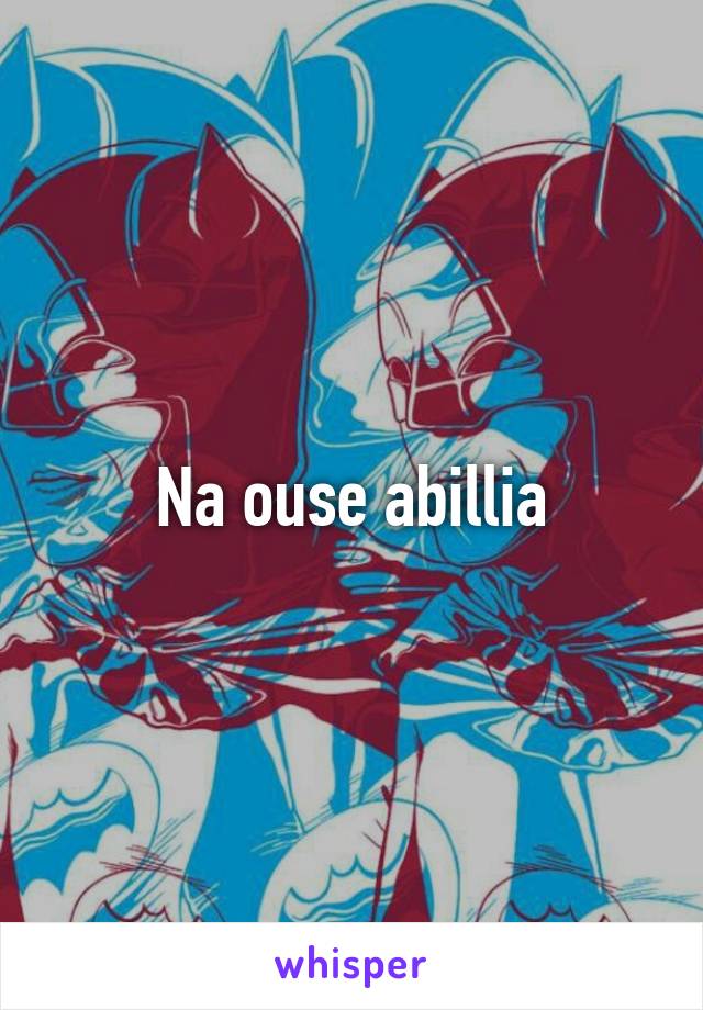 Na ouse abillia