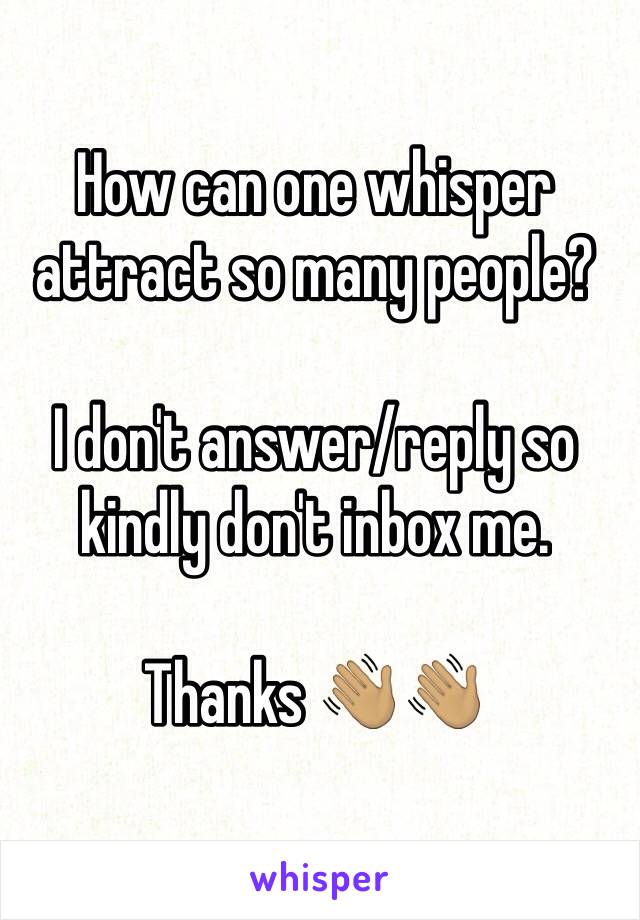 How can one whisper attract so many people?

I don't answer/reply so kindly don't inbox me. 

Thanks 👋🏽👋🏽