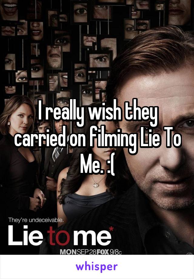 I really wish they carried on filming Lie To Me. :(