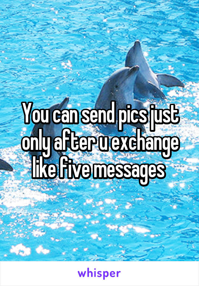 You can send pics just only after u exchange like five messages 