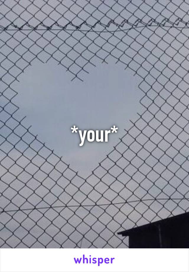 *your*