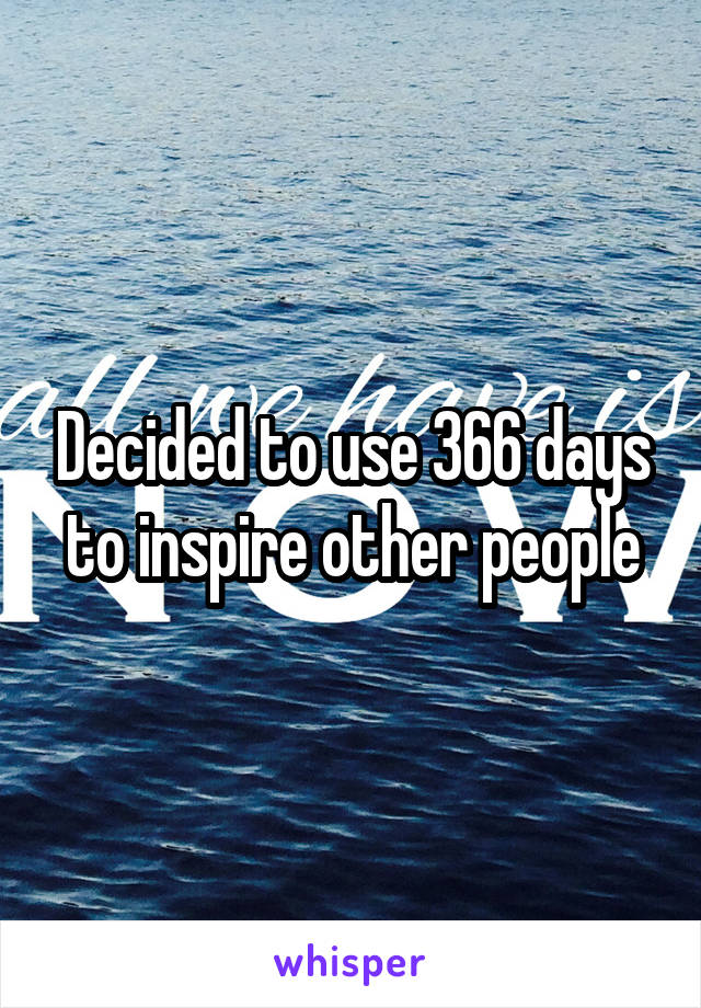 Decided to use 366 days to inspire other people