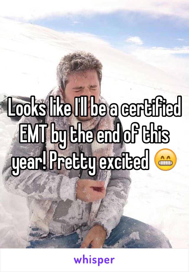 Looks like I'll be a certified EMT by the end of this year! Pretty excited 😁