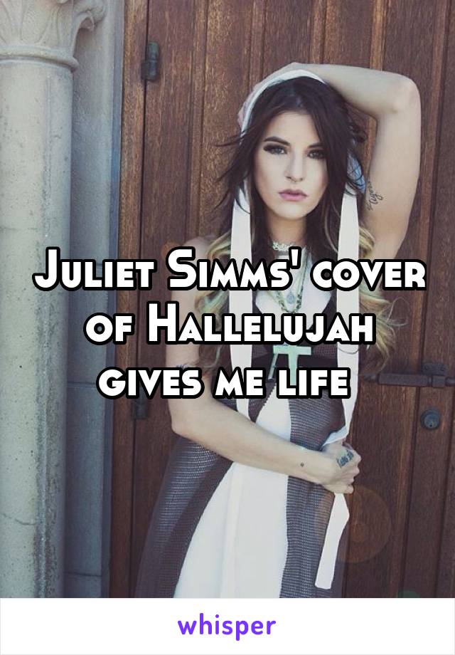 Juliet Simms' cover of Hallelujah gives me life 