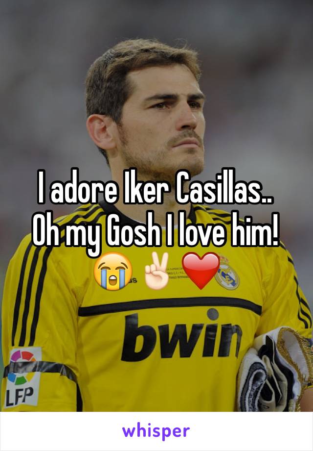 I adore Iker Casillas..
Oh my Gosh I love him!
😭✌🏻️❤️