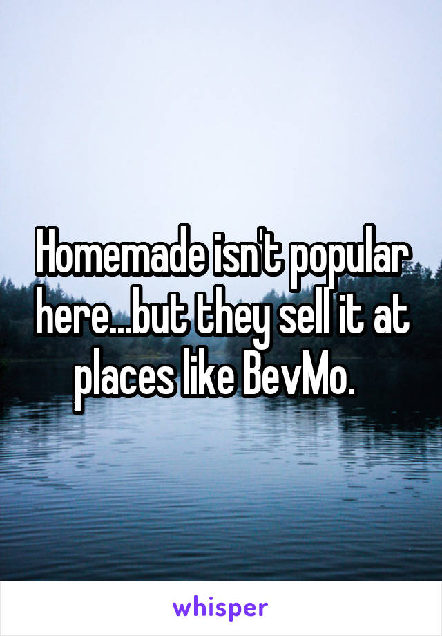 Homemade isn't popular here...but they sell it at places like BevMo.  