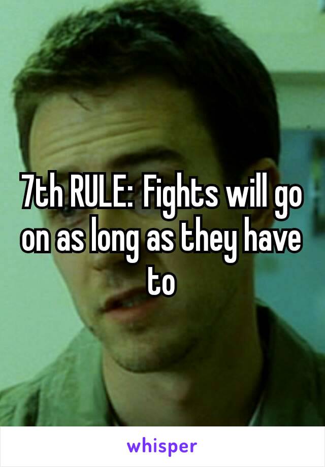 7th RULE: Fights will go on as long as they have to