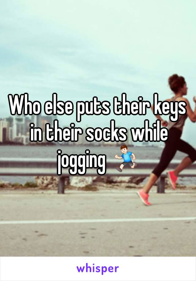 Who else puts their keys in their socks while jogging 🏃