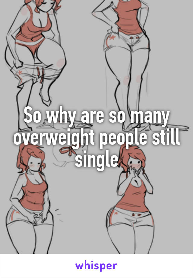 So why are so many overweight people still single