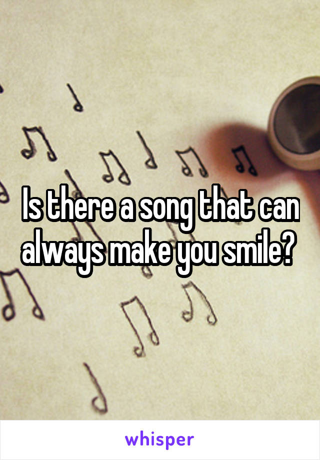 Is there a song that can always make you smile? 