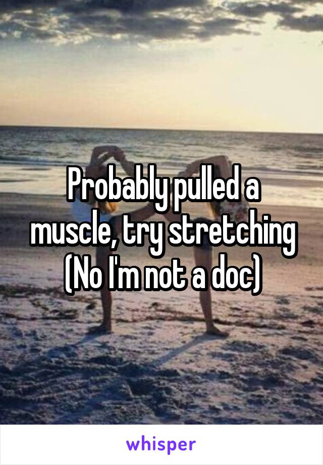 Probably pulled a muscle, try stretching
(No I'm not a doc)