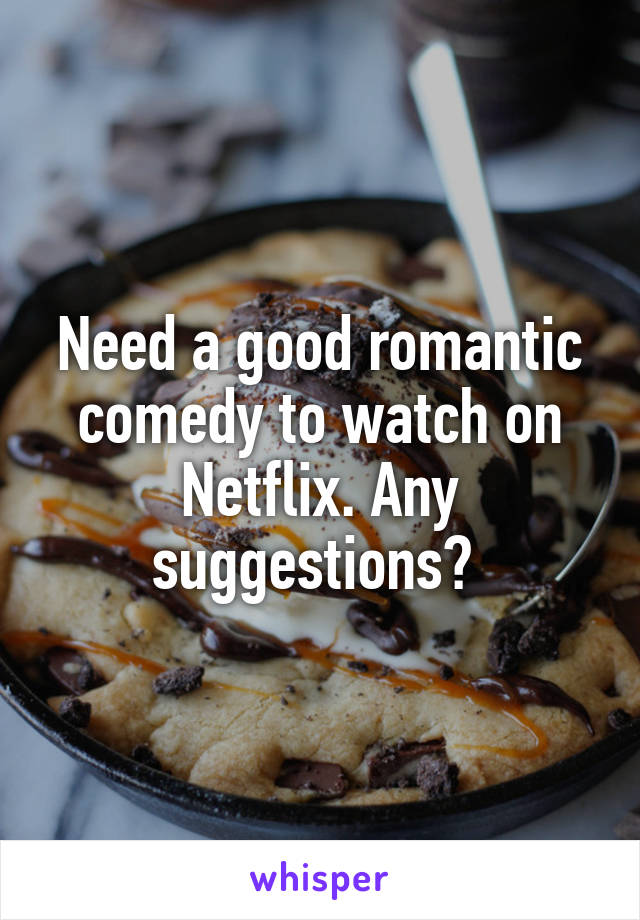 Need a good romantic comedy to watch on Netflix. Any suggestions? 