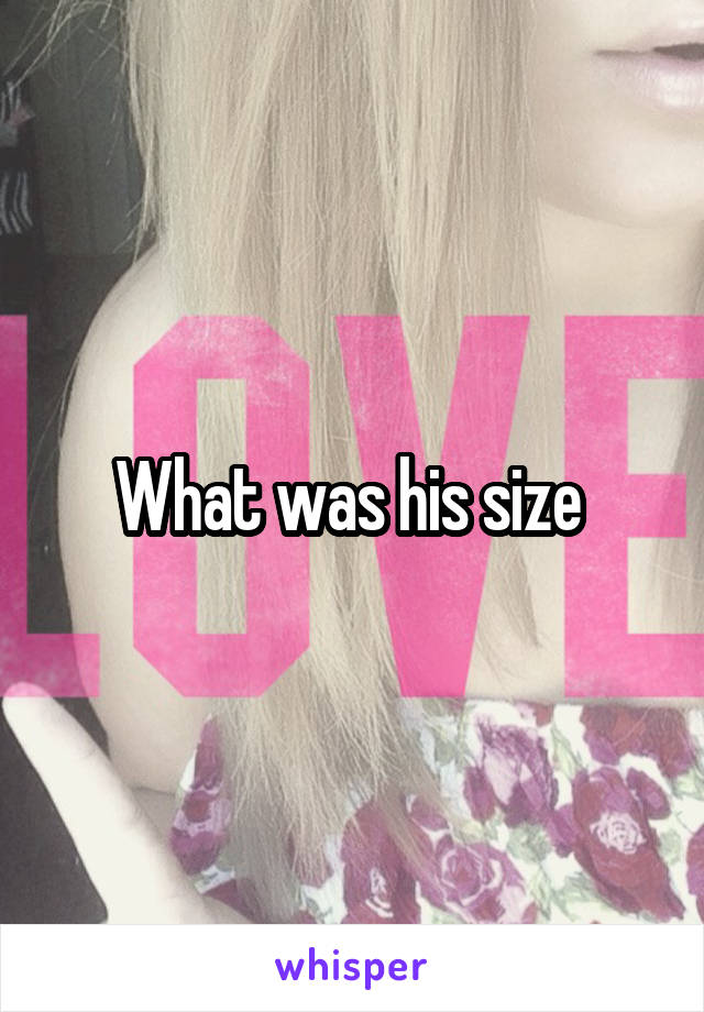 What was his size 