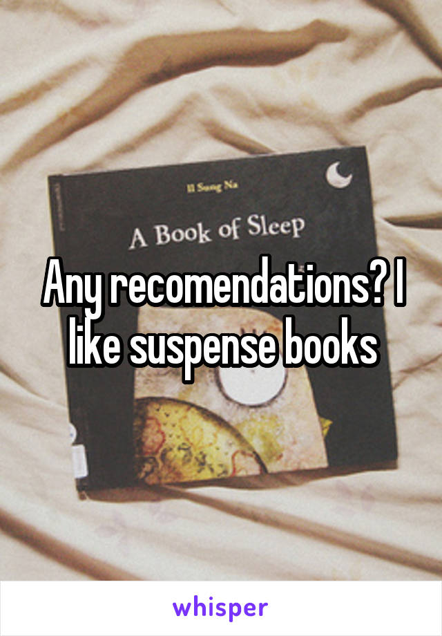 Any recomendations? I like suspense books